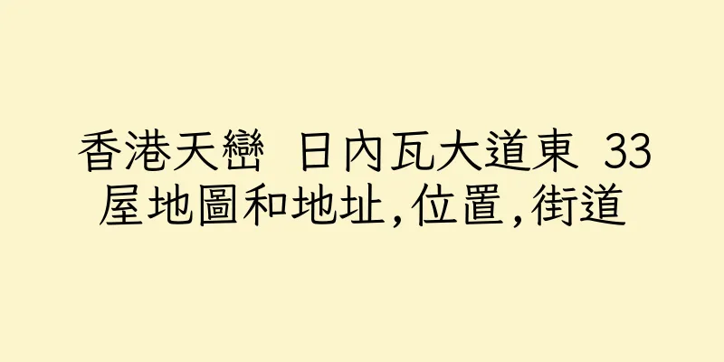 香港天巒 日內瓦大道東 33屋地圖和地址,位置,街道