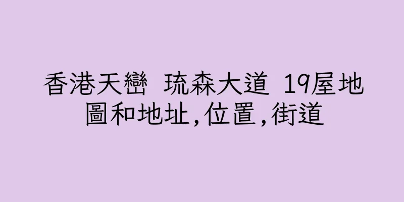 香港天巒 琉森大道 19屋地圖和地址,位置,街道