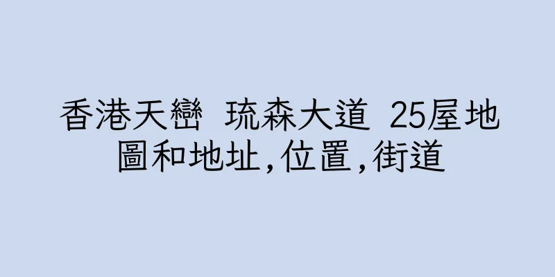香港天巒 琉森大道 25屋地圖和地址,位置,街道