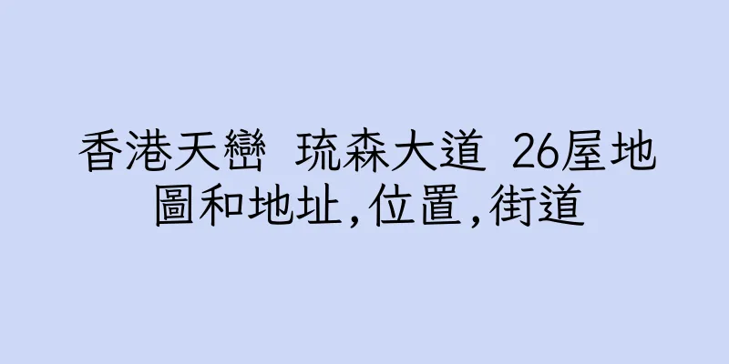 香港天巒 琉森大道 26屋地圖和地址,位置,街道