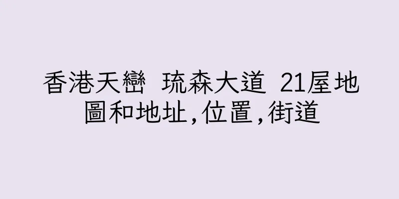 香港天巒 琉森大道 21屋地圖和地址,位置,街道