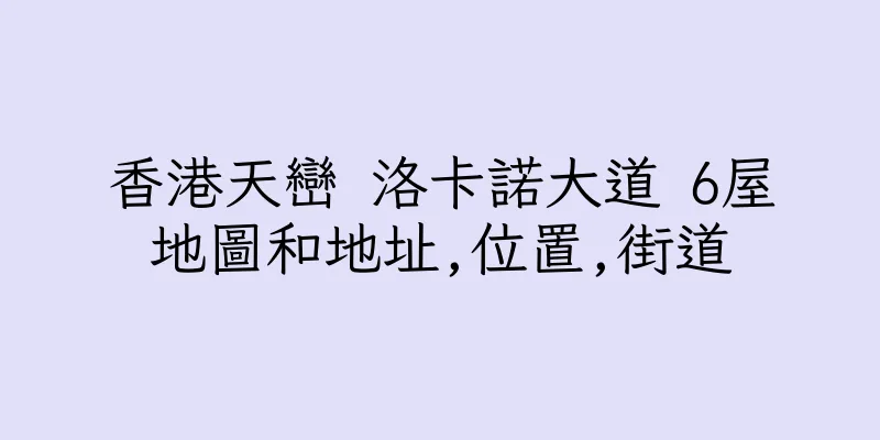 香港天巒 洛卡諾大道 6屋地圖和地址,位置,街道