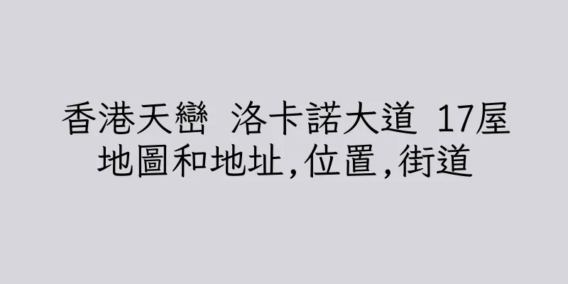 香港天巒 洛卡諾大道 17屋地圖和地址,位置,街道