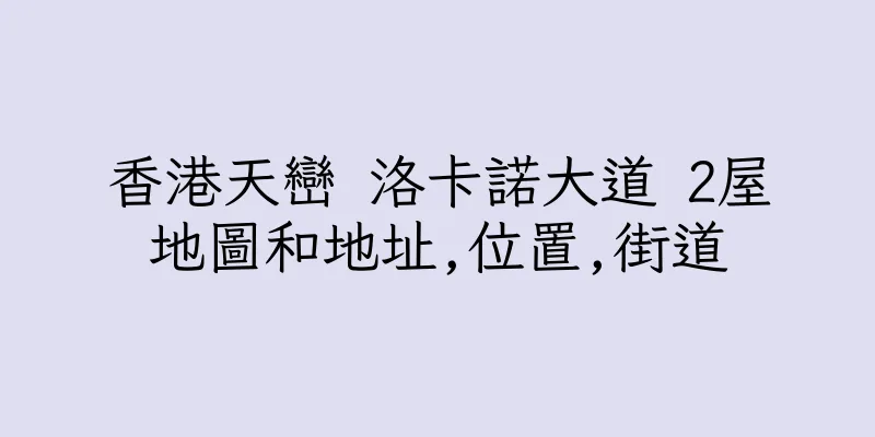 香港天巒 洛卡諾大道 2屋地圖和地址,位置,街道