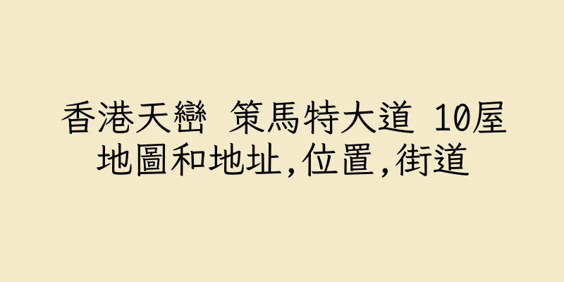 香港天巒 策馬特大道 10屋地圖和地址,位置,街道
