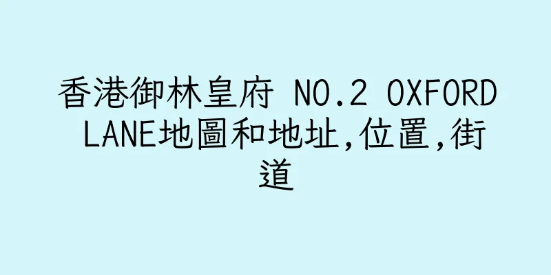 香港御林皇府 NO.2 OXFORD LANE地圖和地址,位置,街道