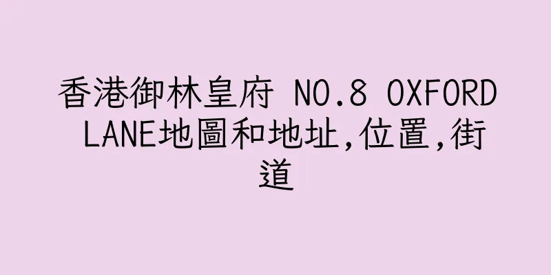 香港御林皇府 NO.8 OXFORD LANE地圖和地址,位置,街道