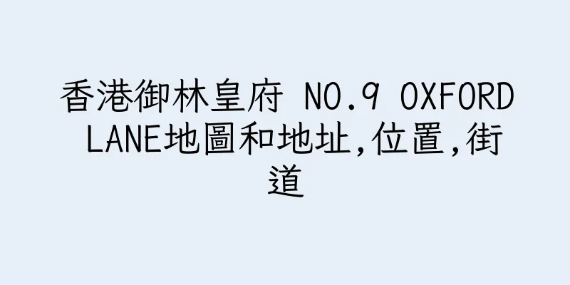 香港御林皇府 NO.9 OXFORD LANE地圖和地址,位置,街道