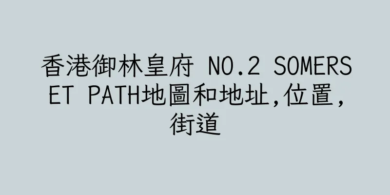 香港御林皇府 NO.2 SOMERSET PATH地圖和地址,位置,街道
