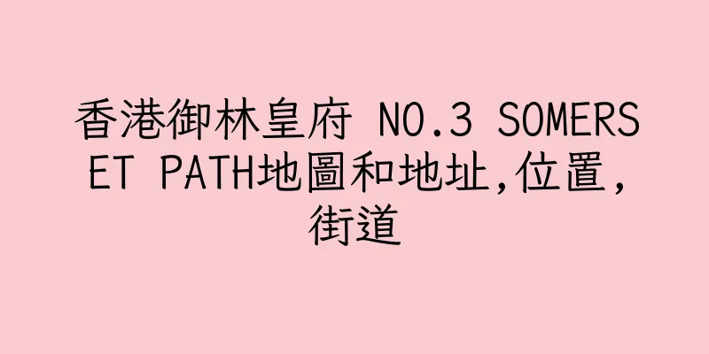 香港御林皇府 NO.3 SOMERSET PATH地圖和地址,位置,街道