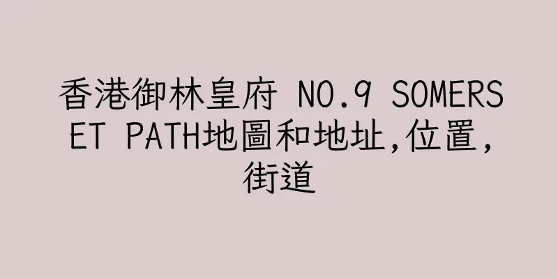 香港御林皇府 NO.9 SOMERSET PATH地圖和地址,位置,街道
