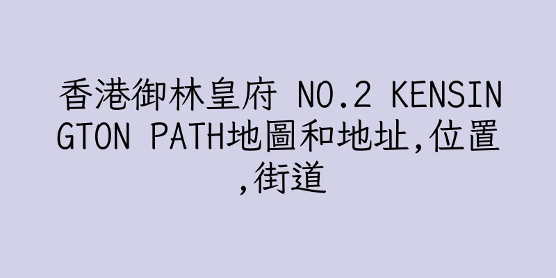香港御林皇府 NO.2 KENSINGTON PATH地圖和地址,位置,街道