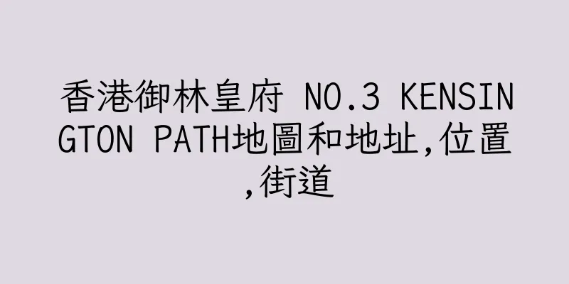 香港御林皇府 NO.3 KENSINGTON PATH地圖和地址,位置,街道