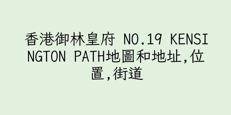 香港御林皇府 NO.19 KENSINGTON PATH地圖和地址,位置,街道