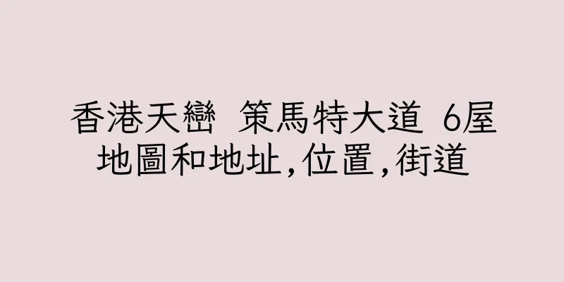 香港天巒 策馬特大道 6屋地圖和地址,位置,街道