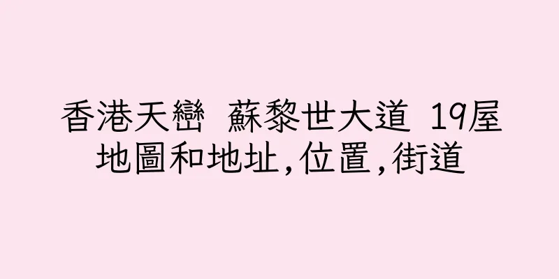 香港天巒 蘇黎世大道 19屋地圖和地址,位置,街道