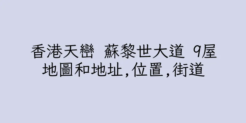 香港天巒 蘇黎世大道 9屋地圖和地址,位置,街道