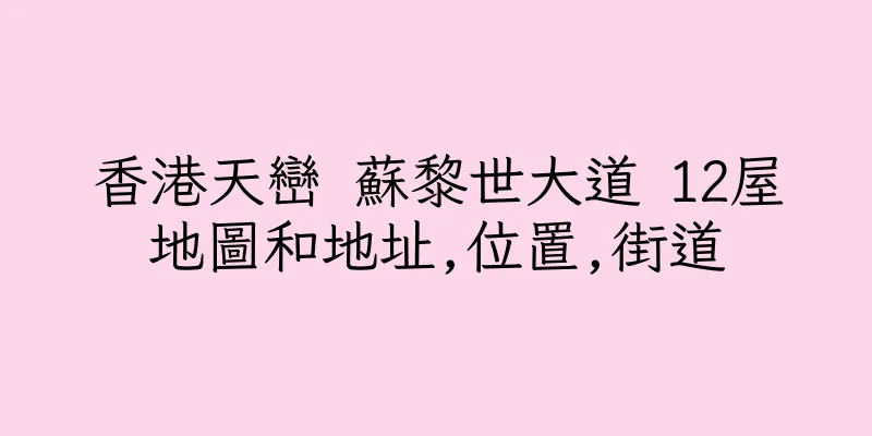 香港天巒 蘇黎世大道 12屋地圖和地址,位置,街道
