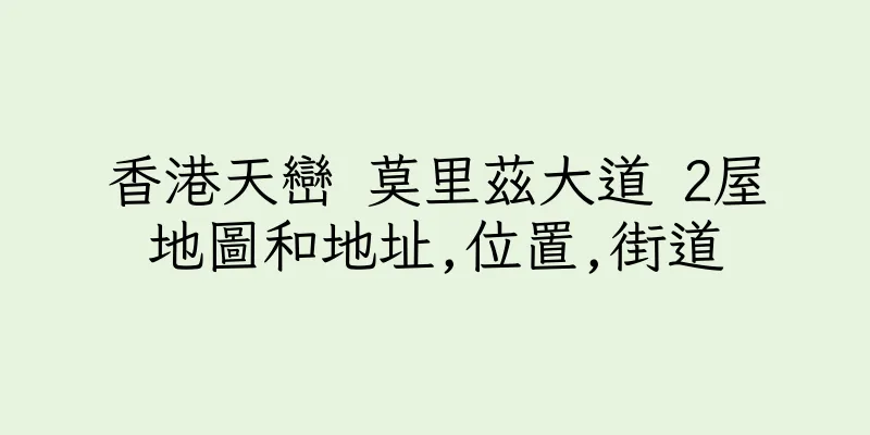 香港天巒 莫里茲大道 2屋地圖和地址,位置,街道