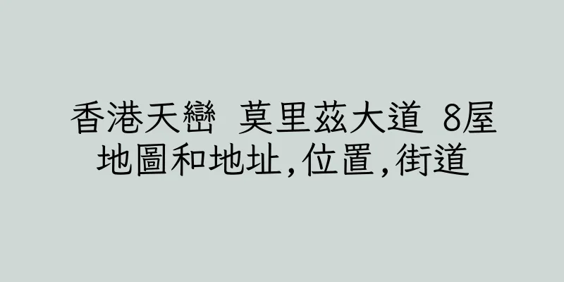 香港天巒 莫里茲大道 8屋地圖和地址,位置,街道