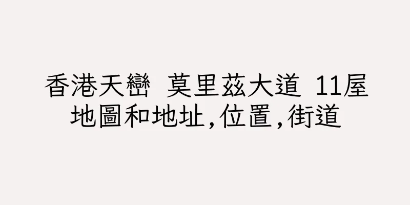 香港天巒 莫里茲大道 11屋地圖和地址,位置,街道