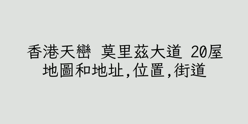 香港天巒 莫里茲大道 20屋地圖和地址,位置,街道