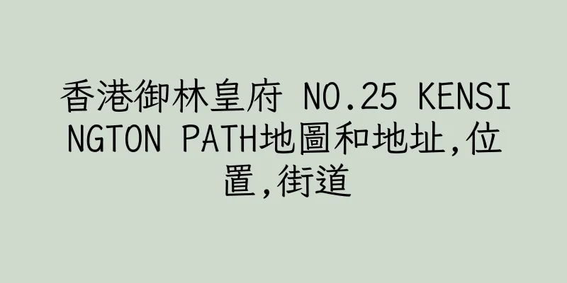 香港御林皇府 NO.25 KENSINGTON PATH地圖和地址,位置,街道