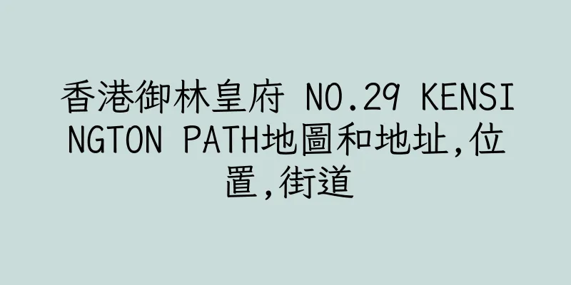 香港御林皇府 NO.29 KENSINGTON PATH地圖和地址,位置,街道
