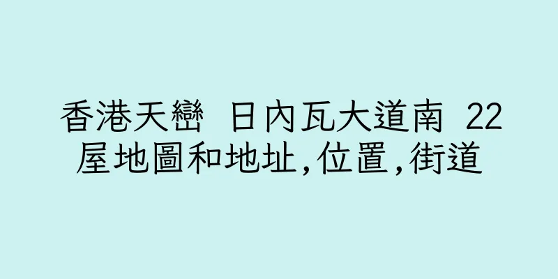 香港天巒 日內瓦大道南 22屋地圖和地址,位置,街道