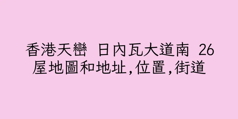 香港天巒 日內瓦大道南 26屋地圖和地址,位置,街道