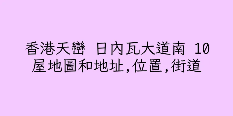 香港天巒 日內瓦大道南 10屋地圖和地址,位置,街道