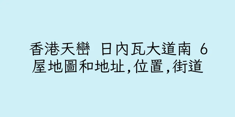 香港天巒 日內瓦大道南 6屋地圖和地址,位置,街道
