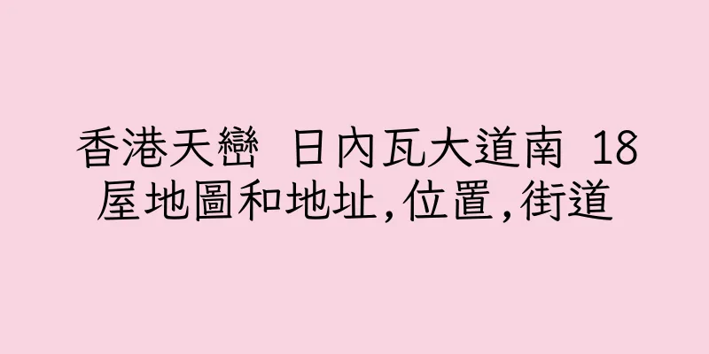 香港天巒 日內瓦大道南 18屋地圖和地址,位置,街道
