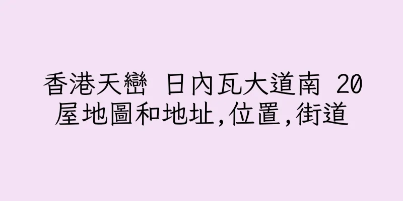 香港天巒 日內瓦大道南 20屋地圖和地址,位置,街道