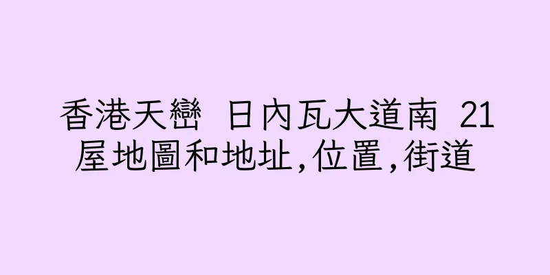 香港天巒 日內瓦大道南 21屋地圖和地址,位置,街道