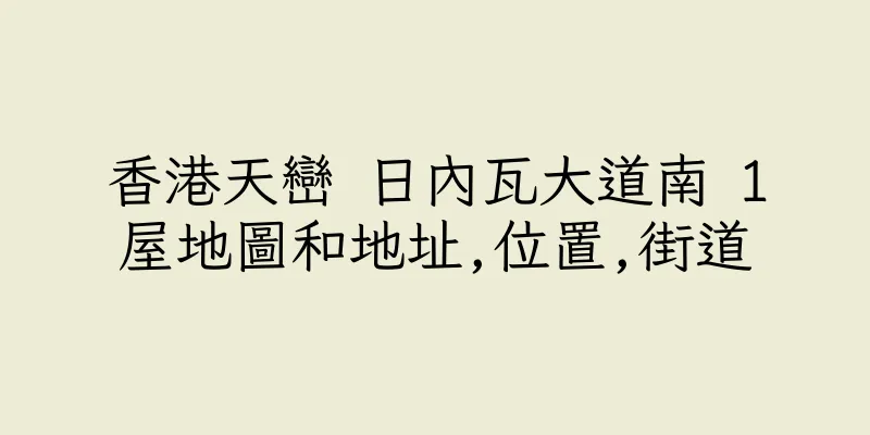 香港天巒 日內瓦大道南 1屋地圖和地址,位置,街道