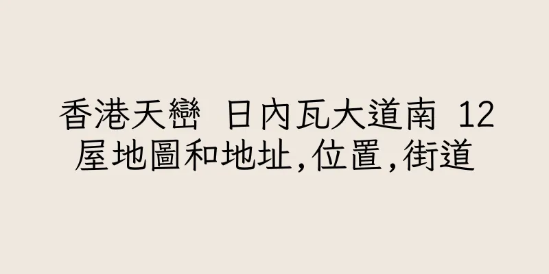 香港天巒 日內瓦大道南 12屋地圖和地址,位置,街道