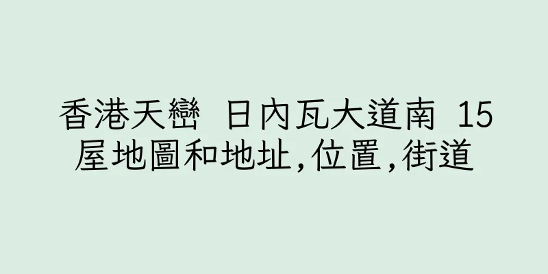 香港天巒 日內瓦大道南 15屋地圖和地址,位置,街道