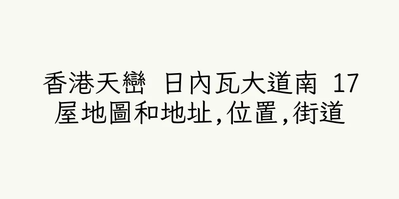 香港天巒 日內瓦大道南 17屋地圖和地址,位置,街道