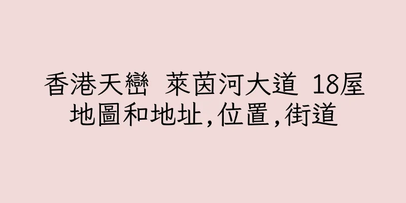 香港天巒 萊茵河大道 18屋地圖和地址,位置,街道