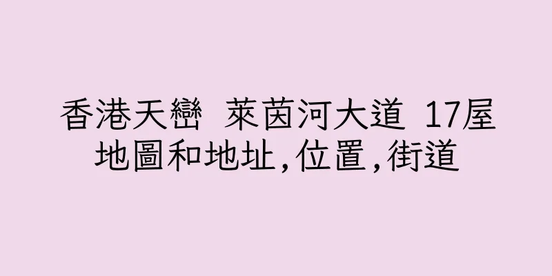 香港天巒 萊茵河大道 17屋地圖和地址,位置,街道