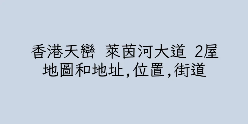香港天巒 萊茵河大道 2屋地圖和地址,位置,街道
