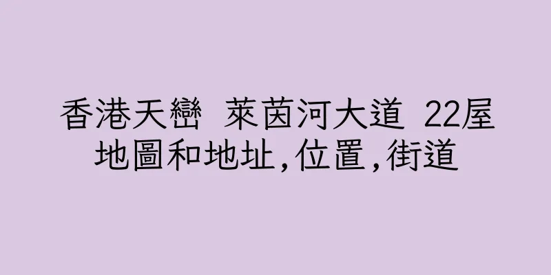 香港天巒 萊茵河大道 22屋地圖和地址,位置,街道