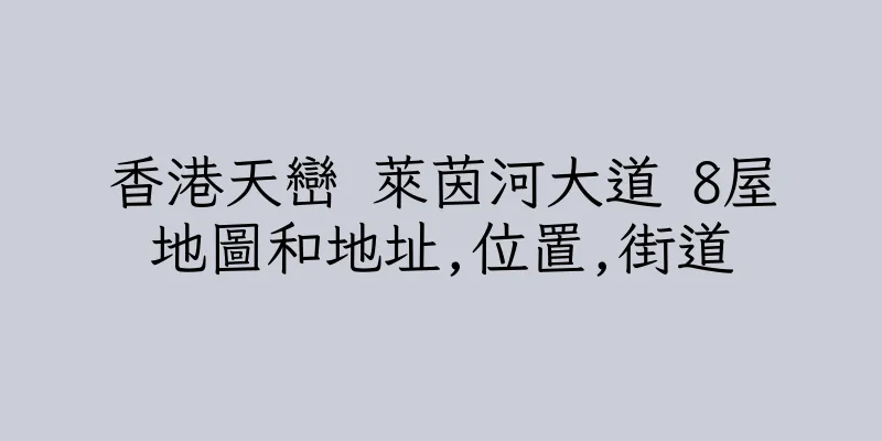 香港天巒 萊茵河大道 8屋地圖和地址,位置,街道