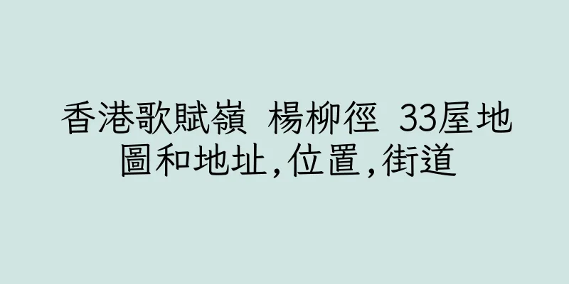 香港歌賦嶺 楊柳徑 33屋地圖和地址,位置,街道