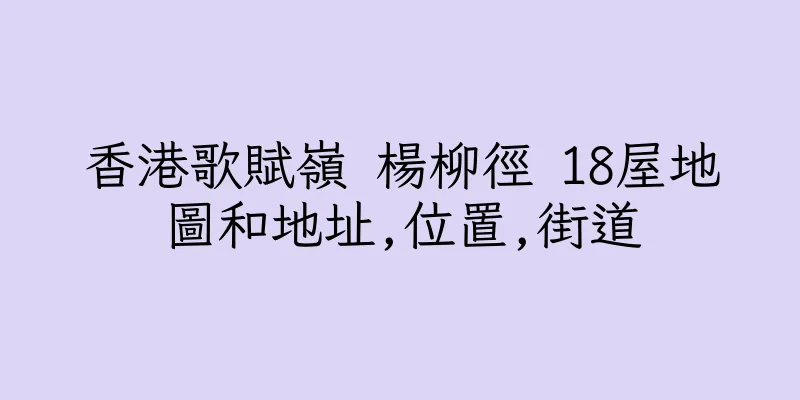 香港歌賦嶺 楊柳徑 18屋地圖和地址,位置,街道