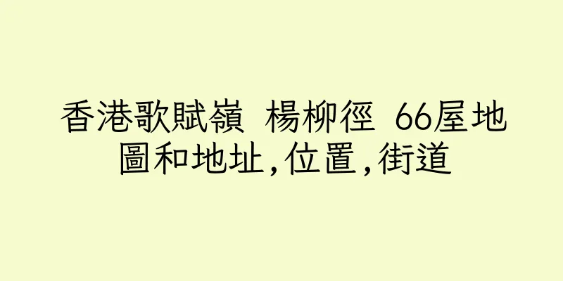 香港歌賦嶺 楊柳徑 66屋地圖和地址,位置,街道