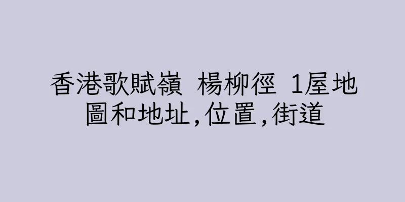 香港歌賦嶺 楊柳徑 1屋地圖和地址,位置,街道