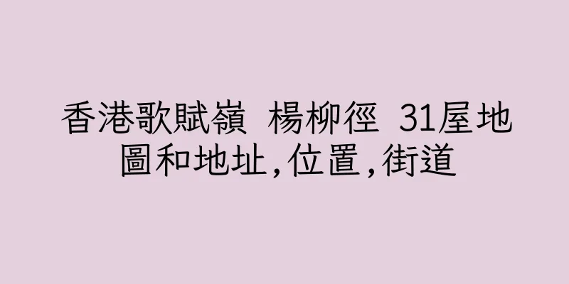香港歌賦嶺 楊柳徑 31屋地圖和地址,位置,街道