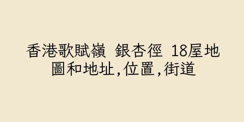 香港歌賦嶺 銀杏徑 18屋地圖和地址,位置,街道